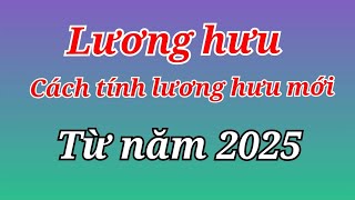 Cách tính lương hưu mới từ năm 2025