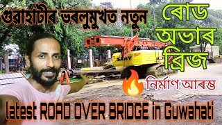 🔥latest ROAD OVER BRIDGE in Guwahati💥ভৰলুমুখৰ দৃশ্য সলনি হ'ব😍নিৰ্মাণকাৰ্য্য আৰম্ভ হ'ল👍সবিশেষ চাওঁক🤗❤