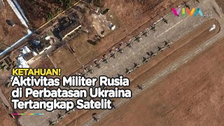 Potret Terbaru Pasukan Rusia dari Satelit, Siap Serang Ukraina