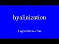 How to pronounce hyalinization in American English