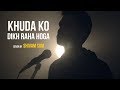 Khuda Ko Dikh Raha Hoga | cover by Shivam Som | Sing Dil Se | Haunted | Tera Hi Bus Hona Chaahoon