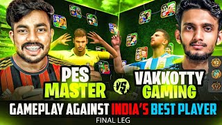 GAMEPLAY AGAINST INDIA'S BEST PLAYER 🥶 || PES MASTER 🆚 VAKKOTTY GAMING || FINAL LEG 🏆.