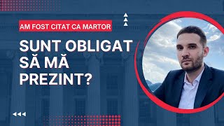 Am fost citat ca martor! Sunt obligat sa ma prezint?