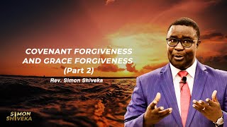Covenant Forgiveness and Grace Forgiveness Prt 2 - Rev. Simon Shiveka
