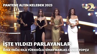 Pantene Altın Kelebek 2023:Yıldızı Parlayanlar–Özge Yağız,Sıla Türkoğlu, Simay Barlas ve Caner Topçu