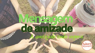 Mensagem de amizade - A amizade tudo supera