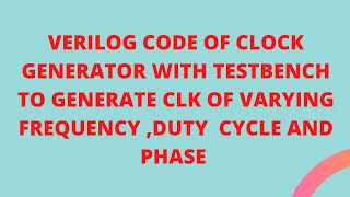 Verilog Code of Clock Generator with TB to generate CLK with Varying Frequency,Phase & Duty Cycle