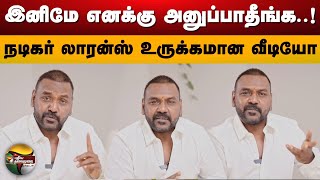 இனிமே எனக்கு அனுப்பாதீங்க..! நடிகர் லாரன்ஸ் உருக்கமான வீடியோ.. | Raghava Lawrence |  PTD