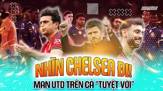 NHÌN CHELSEA MỚI THẤY MAN UTD TRÊN CẢ “TUYỆT VỜI”: BÌNH ỔN, ĐOÀN KẾT & TẬN TÂM!
