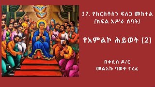 17. የክርስቶስን ፍለጋውን መከተል  ( ክፍል አሥራ ሰባት) የአምልኮ ሕይወት (2) በቀሲስ ዶ/ር መልአኩ