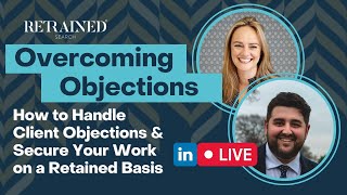 Overcoming Objections: How to handle client objections \u0026 secure your work on a Retained basis