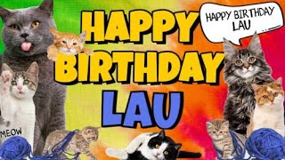 Happy Birthday Lau! Crazy Cats Say Happy Birthday Lau (Very Funny)