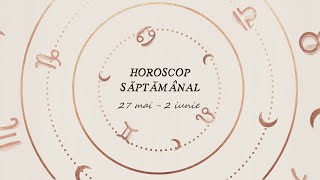 Horoscop Saptamanal 27 mai - 2 iunie 2024 | Horoscopul Saptamanii