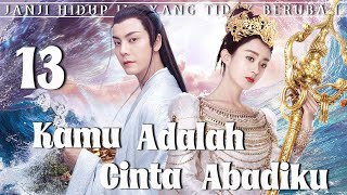 【Indo Sub】Kamu adalah cinta abadiku 13 | (Pemeran:Zhao Liying,William Chan)