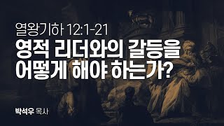 열왕기하 12장 1절-21절 | 영적 리더와의 갈등을 어떻게 해야 하는가?