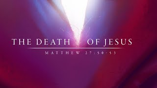 The Death of Jesus (Matthew 27:50-53)