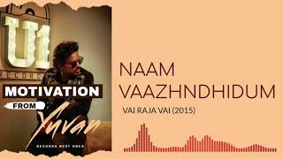 Naam Vazhndhidum -  Yuvan Shankar Raja & Hiphop Tamizha - Vai Raja Vai(2015) - Motivation From Yuvan
