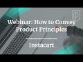 Webinar: How to Convey Product Principles by Instacart Sr PM