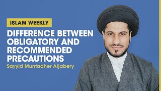 Difference Between Obligatory and Recommended Precautions | Islam Weekly