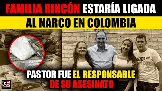 Familia Rincón ligada al narco en Colombia I Pastor fue el responsable de su asesinato