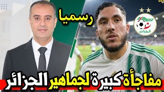 عاجل خبر مفرح ريان شرقي يعلن عن مفاجأة كبيرة لجماهير منتخب الجزائر اجرررى تشوف الجديد وردنا الآن