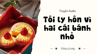 [Truyện audio] Ly hôn tên chồng cặn bã vì 2 cái bánh nhỏ | Truyện Audio Ở Đây Có Mây