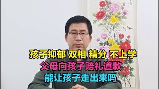 孩子抑郁症、双相情感障碍、精神分裂症，不上学，父母向孩子赔礼道歉，能让孩子走出来吗