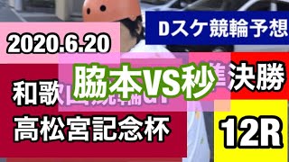 【Dスケ競輪予想】和歌山競輪G1高松宮記念杯準決勝12R