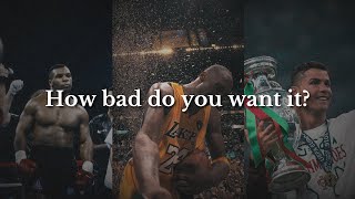 How bad do you want it?