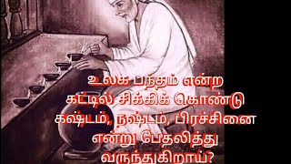 உலக பந்தம் என்ற கட்டில் சிக்கிக் கொண்டு கஷ்டம், நஷ்டம், பிரச்சினை என்று பேதலித்து வருந்துகிறாய்