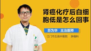 肾癌化疗后白细胞低是怎么回事 有来医生