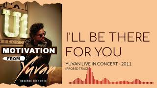 I'll Be There For You - Yuvan Live In Concert 2011 (Promo Track) - Motivation From Yuvan - Best Ones