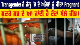 Transgender ਨੇ ਕਿਵੇਂ ਕੀਤੀਆਂ 2 ਔਰਤਾਂ ਜੇਲ ਵਿੱਚ Pregnant | Latest News