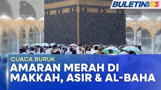 CUACA BURUK | Amaran Tahap Merah Di Makkah, Asir Dan Al-Baha