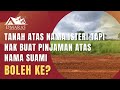 Tanah Atas Nama Isteri Tapi Nak Buat Pinjaman Atas Nama Suami, Boleh Ke? | Tanya D' Maras