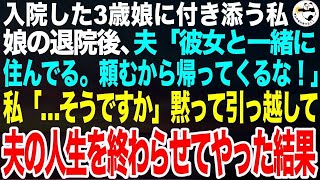 3歳娘が入院し泊まり込みで看病をする私。娘がやっと退院し帰宅すると夫「彼女と住み始めたんだ。頼むから帰ってくるな！」私「…そうですか」黙って引っ越して夫の人生を終了させてやった結果