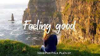 Feeling good | Comfortable music that makes you feel positive  | An Indie/Pop/Fo