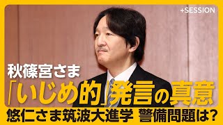 【秋篠宮さま「いじめ」発言の真意は？】悠仁さまが筑波大を選んだ理由｜両殿下は眞子さんといまも連絡をとっている？｜秋篠宮さまに対する世間との“イメージのギャップ”【江森敬冶】