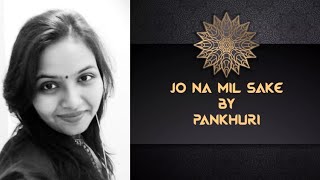 Jo Na Mil Sake || Lyrical Video || Cover by Pankhuri