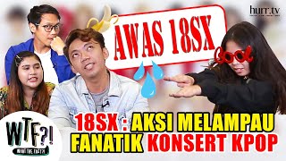 18SX: Aksi Melampau Fanatik Konsert K-POP I WTF?!