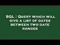 SQL : Query which will give a list of dates between two date ranges