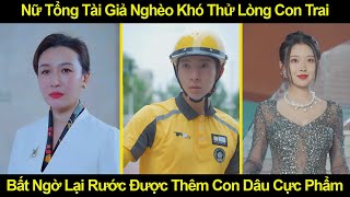 Nữ Tổng Tài Giả Nghèo Khó Thử Lòng Con Trai, Bất Ngờ Lại Rước Được Thêm Con Dâu Cực Phẩm