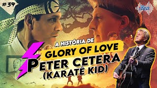 A história de PETER CETERA, a canção GLORY OF LOVE e o filme KARATE KID | Por Dentro Da Canção #39