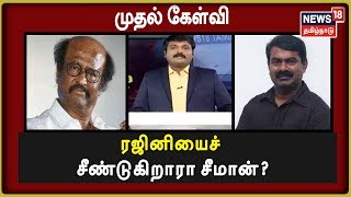 முதல் கேள்வி : ரஜினியைச் சீண்டுகிறாரா சீமான்?