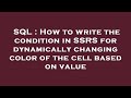 SQL : How to write the condition in SSRS for dynamically changing color of the cell based on value