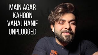 Main Agar Kahoon || Vahaj Hanif || Unplugged