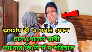 অসহায় স্ত্রী ও সন্তান ফেলে। চলে গেলেন স্বামী। ভাগ্যের কি নি\