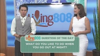 Living808 - What do you like to do when you go out at night?