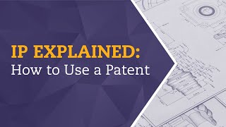 IP Explained: How to Use a Patent
