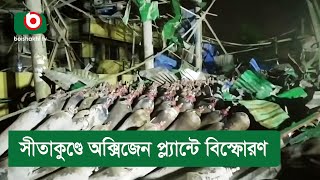 সীতাকুণ্ডে অক্সিজেন প্ল্যান্টে বিস্ফোরণ